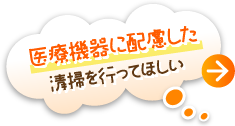 医療機器に配慮した清掃を行なってほしい