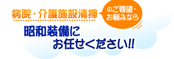 病院・介護施設清掃のご要望・お悩みなら昭和整備にお任せください！！